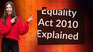 What are the main points of the Equality Act 2010 [upl. by Vaientina595]