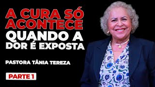 A CURA SÓ ACONTECE QUANDO A DOR É EXPOSTA  PARTE 01  03  PASTORA TÂNIA TEREZA [upl. by Dollie]