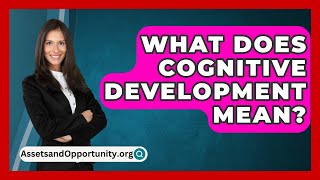 What Does Cognitive Development Mean  AssetsandOpportunityorg [upl. by Sadiras]