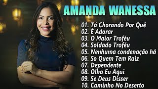 Amanda Wanessa  Tá Chorando Por Quê top hinos evangélicos [upl. by Coretta]