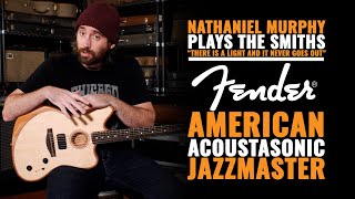 Nathaniel Murphy Strolls Through The Smiths on Fender’s New American Acoustasonic Jazzmaster [upl. by Virgin]