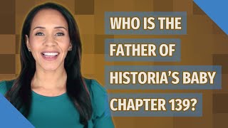 Who is the father of Historias baby Chapter 139 [upl. by Hambley]