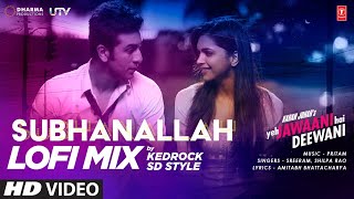 Subhanallah LoFi Mix KEDROCK amp SD Style  Yeh Jawaani Hai Deewani  Pritam  Ranbir K Deepika P [upl. by Debor]