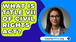 What Is Title VII Of Civil Rights Act  CountyOfficeorg [upl. by Lorelei455]