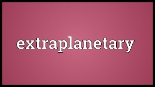 Extraplanetary Meaning [upl. by Eryt]