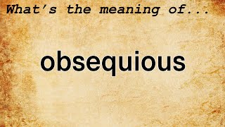 Obsequious Meaning  Definition of Obsequious [upl. by Yuh643]