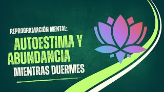 Reprogramación Mental Nocturna Aumenta tu Autoestima Seguridad y Abundancia mientras Duermes [upl. by Irma]