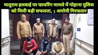 Maturam हलवाई पर फायरिंग मामले में Gohana पुलिस को मिली बड़ी सफलता 3 आरोपी गिरफतार [upl. by Ayotnom]