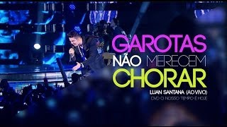 Luan Santana  Garotas não merecem chorar Novo DVD  O nosso tempo é hoje [upl. by Birdella]