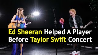 Ed Sheeran Helped A Player Before Taylor Swift Concert  DRM Sports  AD1H [upl. by Kilgore]