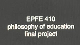 EPFE 410 philosophy of education  final project [upl. by Okimik]