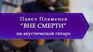 Павел Пламенев  Вне смерти обучение на акустической гитаре [upl. by Lansing]