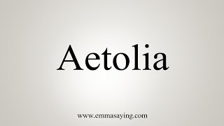 How To Say Aetolia [upl. by Ahsaela456]