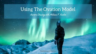 Using the Ovation Model  Aurora Chasing with Melissa F Kaelin [upl. by Heyes]