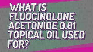 What is fluocinolone acetonide 001 topical oil used for [upl. by Sidhu]