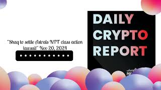 quotShaq to settle Astrals NFT class action lawsuitquot Nov 20 2024  Daily Crypto Report [upl. by Wetzell]