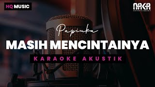 MASIH MENCINTAINYA  PAPINKA KARAOKE AKUSTIK [upl. by Nyliak]