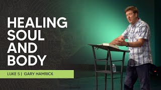 Healing Soul and Body  Luke 5  Gary Hamrick [upl. by Dorcus]