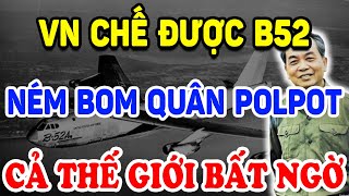 Không Ngờ VN CHẾ ĐƯỢC MÁY BAY B52 Dạy Cho Pol Pot BÀI HỌC KINH HOÀNG   Triết Lý Tinh Hoa [upl. by Nedloh]