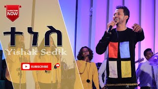 ተነስ  ይስሃቅ ሰዲቅ  Tenes  Yishak Sedik Live Worship [upl. by Sisile]