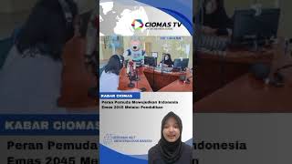 KABAR CIOMAS  Peran Pemuda Mewujudkan Indonesia Emas 2045 melalui Pendidikan [upl. by Bouzoun385]