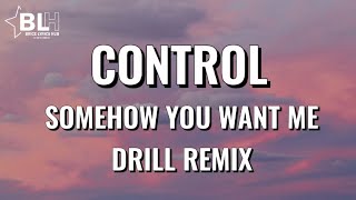 Control Somehow you want me Drill Remix Lyrics [upl. by Eeznyl734]