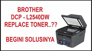 BROTHER DCP  L2540DW  REPLACE TONER  BEGINI SOLUSINYA [upl. by Carolyne340]