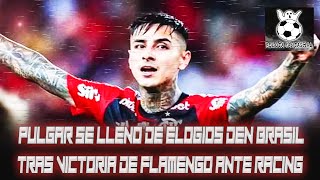 ¡ERICK PULGAR SE LLENÓ DE ELOGIOS DE LA PRENSA BRASILEÑA TRAS VICTORIA 21 DE FLAMENGO ANTE RACING [upl. by Arais]