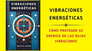 Vibraciones energéticas Cómo proteger su energía de las bajas vibraciones  Audiolibro [upl. by Damita]