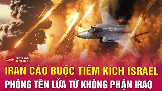 Cập nhật xung đột Trung Đông Iran cáo buộc chiến đấu cơ Israel phóng tên lửa từ không phận Iraq [upl. by Leacim]