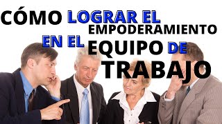 Cómo LOGRAR EL EMPODERAMIENTO EN EL EQUIPO DE TRABAJO  4 TRUCOS de EMPODERAR Equipos de Trabajo 💪🏻 [upl. by Notniuqal]