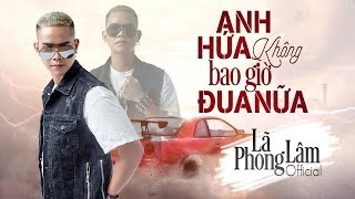 Anh Hứa Không Bao Giờ Đua Nữa  Nhạc Chế Lã Phong Lâm  Official Music Video [upl. by Enomor988]