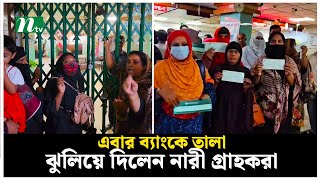 এবার ব্যাংকে তালা ঝুলিয়ে দিলেন নারী গ্রাহকরা  NTV News [upl. by Aerdnaeel]