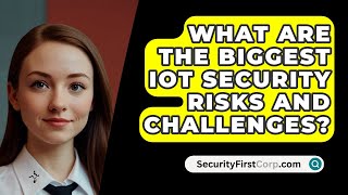 What Are The Biggest IoT Security Risks And Challenges  SecurityFirstCorpcom [upl. by Gord627]