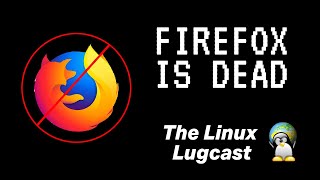 Firefox is Dead  Lugcast Clips Ep 235 [upl. by Nob]