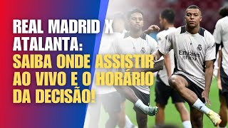 REAL MADRID X ATALANTA SAIBA ONDE ASSISTIR AO VIVO E O HORÁRIO DA DECISÃO [upl. by Ahsiele342]