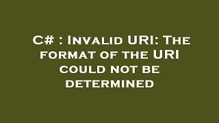 C  Invalid URI The format of the URI could not be determined [upl. by Hamian832]