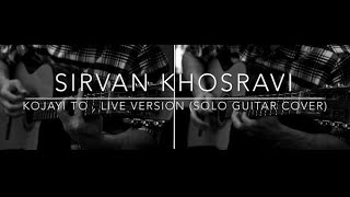 Sirvan Khosravi  Kojayi To  Live Version  Solo Guitar Cover  TAB [upl. by Scoville556]