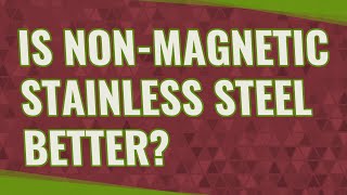 Is nonmagnetic stainless steel better [upl. by Lucienne]