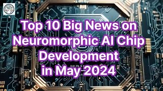 Top 10 Breakthroughs in Neuromorphic AI Chip Development – May 2024 [upl. by Rex752]