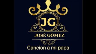 Cancion a mi papa Cancion oficialJose Luis Gomez [upl. by Haden466]