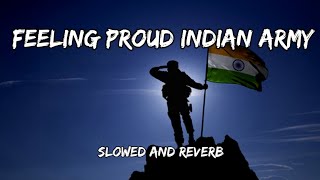 Feeling Proud Indian Army  Slowed And Reverb  Sumit Goswami Song By Slowed Music Production [upl. by Anahcar]