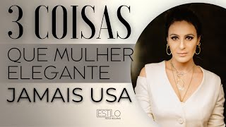 3 COISAS QUE MULHER ELEGANTE NÃO USA JAMAIS [upl. by Gagnon]