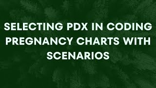 SELECTING PDX IN PREGNANCY CHAPTER CODING WITH SCENARIOS [upl. by Rohn]