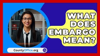 What Does Embargo Mean  CountyOfficeorg [upl. by Ellmyer]