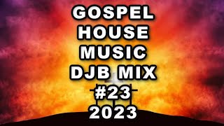 GOSPEL HOUSE MUSIC MIX DJB 23 2023 [upl. by Llerut]