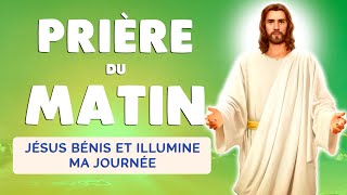 🙏 PRIÈRE du MATIN 🙏 JÉSUS sois la LUMIÈRE de ma JOURNÉE [upl. by Derrej]