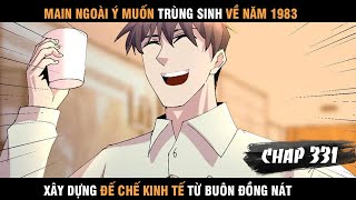 Review Truyện Main Trùng Sinh về 1983 Xây Dựng Đế Chế Kinh Tế Từ Buôn Đồng Nát Chap 331 [upl. by Alansen]