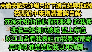 未婚夫戰死沙場 只留下遺言想與我成婚，我悲從中來抱著靈牌自殺，死後才知他借此假死脫身 趁我爹悲傷至極領兵破城，登上帝位以江山為聘我表姐 而我暴屍荒野，再睜眼 准婆婆勸我以死殉葬 [upl. by Kulda]