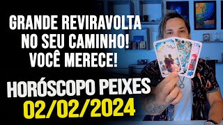 GRANDE REVIRAVOLTA NO SEU CAMINHO VOCÊ MERECE HORÓSCOPO DE PEIXES  SEXTA DIA 02022024 [upl. by Claudy]